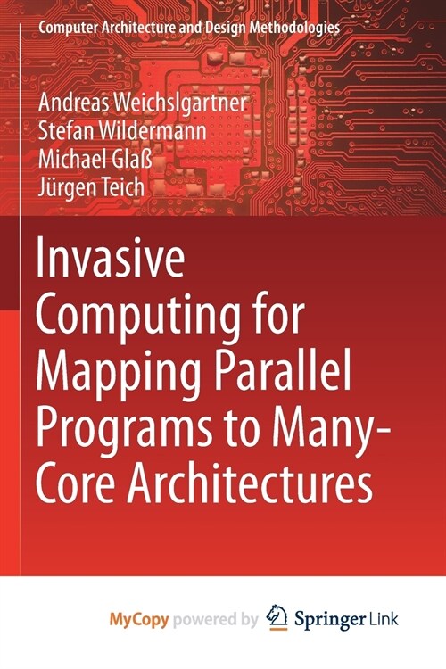 Invasive Computing for Mapping Parallel Programs to Many-Core Architectures (Paperback)