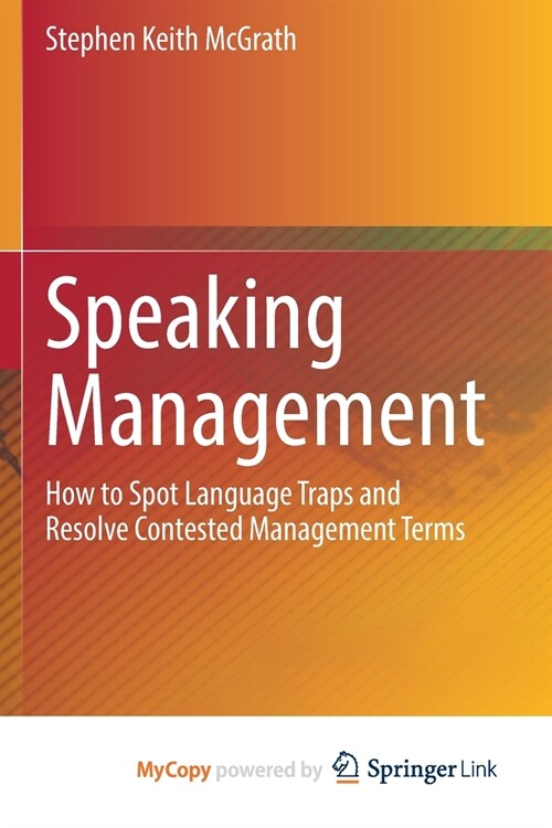 Speaking Management : How to Spot Language Traps and Resolve Contested Management Terms (Paperback)