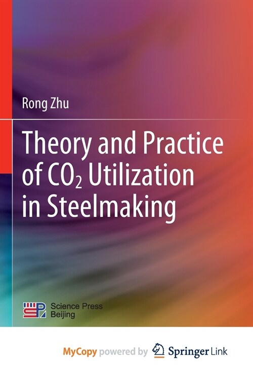 Theory and Practice of CO2 Utilization in Steelmaking (Paperback)