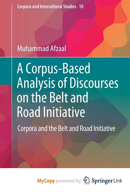 A Corpus-Based Analysis of Discourses on the Belt and Road Initiative : Corpora and the Belt and Road Initiative (Paperback)