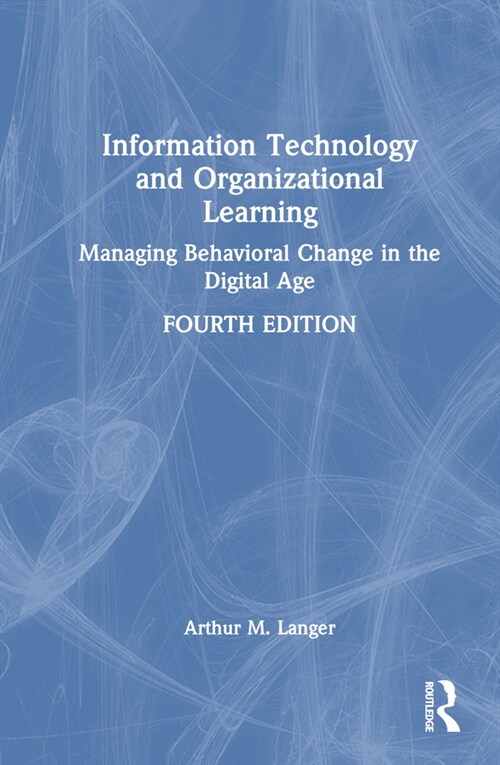 Information Technology and Organizational Learning : Managing Behavioral Change in the Digital Age (Hardcover, 4 ed)