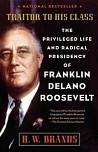 Traitor to His Class: The Privileged Life and Radical Presidency of Franklin Delano Roosevelt (Paperback)