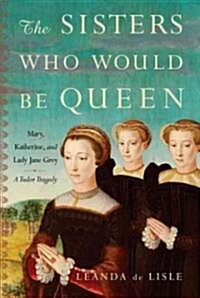 The Sisters Who Would Be Queen (Hardcover, Deckle Edge)