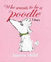 Who Wants to Be a Poodle, I Dont (Hardcover)