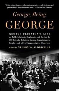George, Being George: George Plimptons Life as Told, Admired, Deplored, and Envied by 200 Friends, Relatives, Lovers, Acquaintances, Rivals (Paperback)