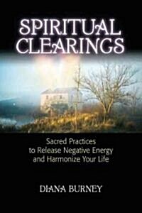 Spiritual Clearings: Sacred Practices to Release Negative Energy and Harmonize Your Life (Paperback)