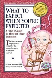 What to Expect When Youre Expected: A Fetuss Guide to the First Three Trimesters (Paperback)