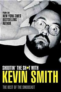 Shootin the Sh*t with Kevin Smith: The Best of SModcast : The Best of the SModcast (Paperback)