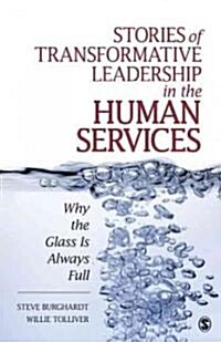 Stories of Transformative Leadership in the Human Services: Why the Glass Is Always Full (Hardcover)