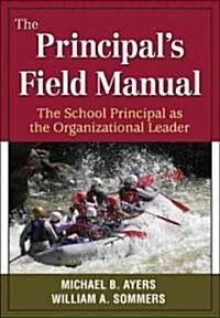 The Principal′s Field Manual: The School Principal as the Organizational Leader (Paperback)