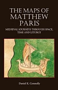 The Maps of Matthew Paris : Medieval Journeys Through Space, Time and Liturgy (Hardcover)