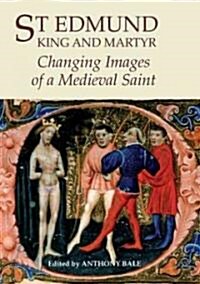 St Edmund, King and Martyr : Changing Images of a Medieval Saint (Hardcover)