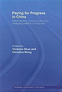 Paying for Progress in China : Public Finance, Human Welfare and Changing Patterns of Inequality (Paperback)