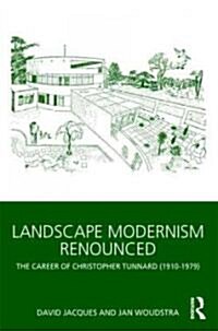 Landscape Modernism Renounced : The Career of Christopher Tunnard (1910-1979) (Paperback)