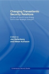 Changing Transatlantic Security Relations : Do the U.S, the EU and Russia Form a New Strategic Triangle? (Paperback)