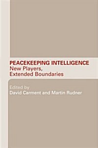 Peacekeeping Intelligence : New Players, Extended Boundaries (Paperback)