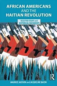 African Americans and the Haitian Revolution : Selected Essays and Historical Documents (Paperback)