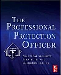 The Professional Protection Officer : Practical Security Strategies and Emerging Trends (Paperback)