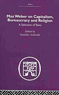 Max Weber on Capitalism, Bureaucracy and Religion (Paperback)