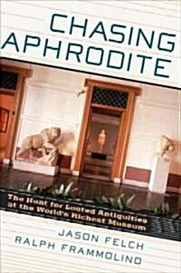 Chasing Aphrodite: The Hunt for Looted Antiquities at the Worlds Richest Museum (Hardcover)