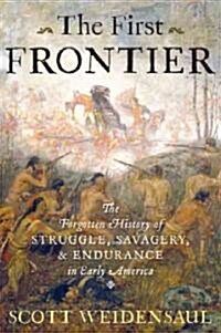 The First Frontier: The Forgotten History of Struggle, Savagery, and Endurance in Early America (Hardcover)