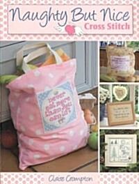Naughty But Nice Cross Stitch : Over 50 Designs to Stitch it Like it is (Paperback)