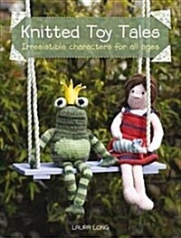 Knitted Toy Tales : Irresistible Characters for All Ages (Paperback)
