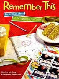 Remember This: Fresh Page Ideas to Scrapbook the Year (Paperback)