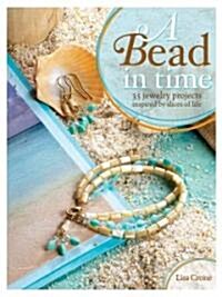 A Bead in Time: 35 Jewelry Projects Inspired by Slices of Life (Paperback)