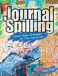 Journal Spilling: Mixed-Media Techniques for Free Expression (Paperback)