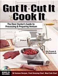 Gut It. Cut It. Cook It.: The Deer Hunters Guide to Processing & Preparing Venison [With CDROM] (Spiral)