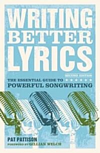 Writing Better Lyrics: The Essential Guide to Powerful Songwriting (Paperback, 2)