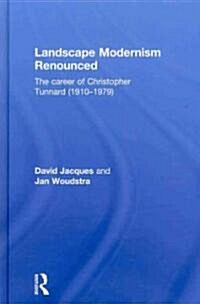 Landscape Modernism Renounced : The Career of Christopher Tunnard (1910-1979) (Hardcover)