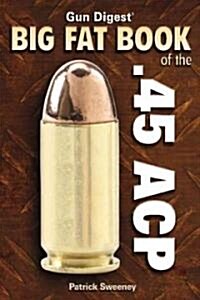 Gun Digest Big Fat Book of the .45 Acp (Paperback)