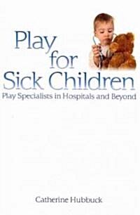 Play for Sick Children : Play Specialists in Hospitals and Beyond (Paperback)