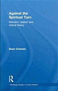 Against the Spiritual Turn : Marxism, Realism, and Critical Theory (Hardcover)