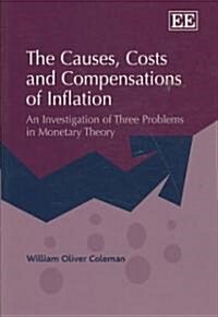 The Causes, Costs and Compensations of Inflation : An Investigation of Three Problems in Monetary Theory (Paperback)