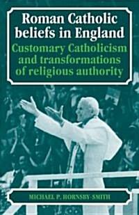 Roman Catholic Beliefs in England : Customary Catholicism and Transformations of Religious Authority (Paperback)