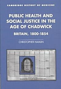 Public Health and Social Justice in the Age of Chadwick : Britain, 1800–1854 (Paperback)