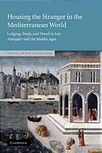 Housing the Stranger in the Mediterranean World : Lodging, Trade, and Travel in Late Antiquity and the Middle Ages (Paperback)
