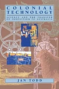 Colonial Technology : Science and the Transfer of Innovation to Australia (Paperback)