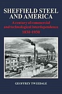 Sheffield Steel and America : A Century of Commercial and Technological Interdependence 1830-1930 (Paperback)