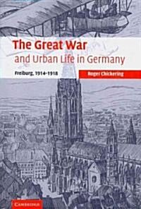 The Great War and Urban Life in Germany : Freiburg, 1914–1918 (Paperback)