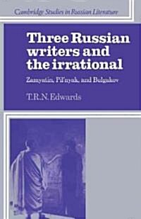 Three Russian Writers and the Irrational : Zamyatin, Pilnyak, and Bulgakov (Paperback)