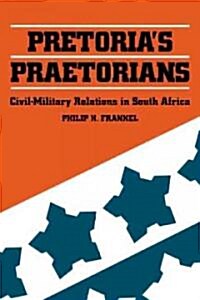 Pretorias Praetorians : Civil-military Relations in South Africa (Paperback)