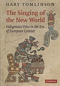 The Singing of the New World : Indigenous Voice in the Era of European Contact (Paperback)