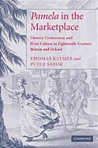 Pamela in the Marketplace : Literary Controversy and Print Culture in Eighteenth-century Britain and Ireland (Paperback)