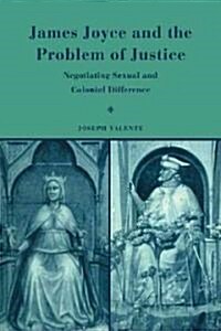 James Joyce and the Problem of Justice : Negotiating Sexual and Colonial Difference (Paperback)