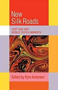 The New Silk Roads : East Asia and World Textile Markets (Paperback)
