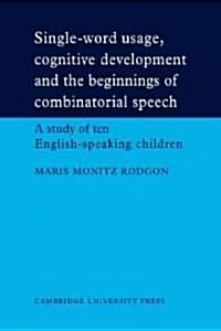 Single-Word Usage, Cognitive Development, and the Beginnings of Combinatorial Speech : A Study of Ten English-speaking Children (Paperback)